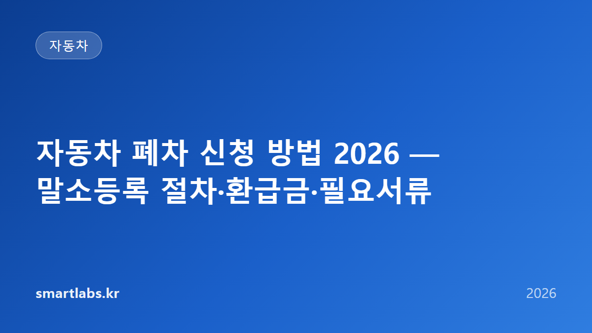 자동차 폐차 신청 방법 2026 — 말소등록 절차·환급금·필요서류
