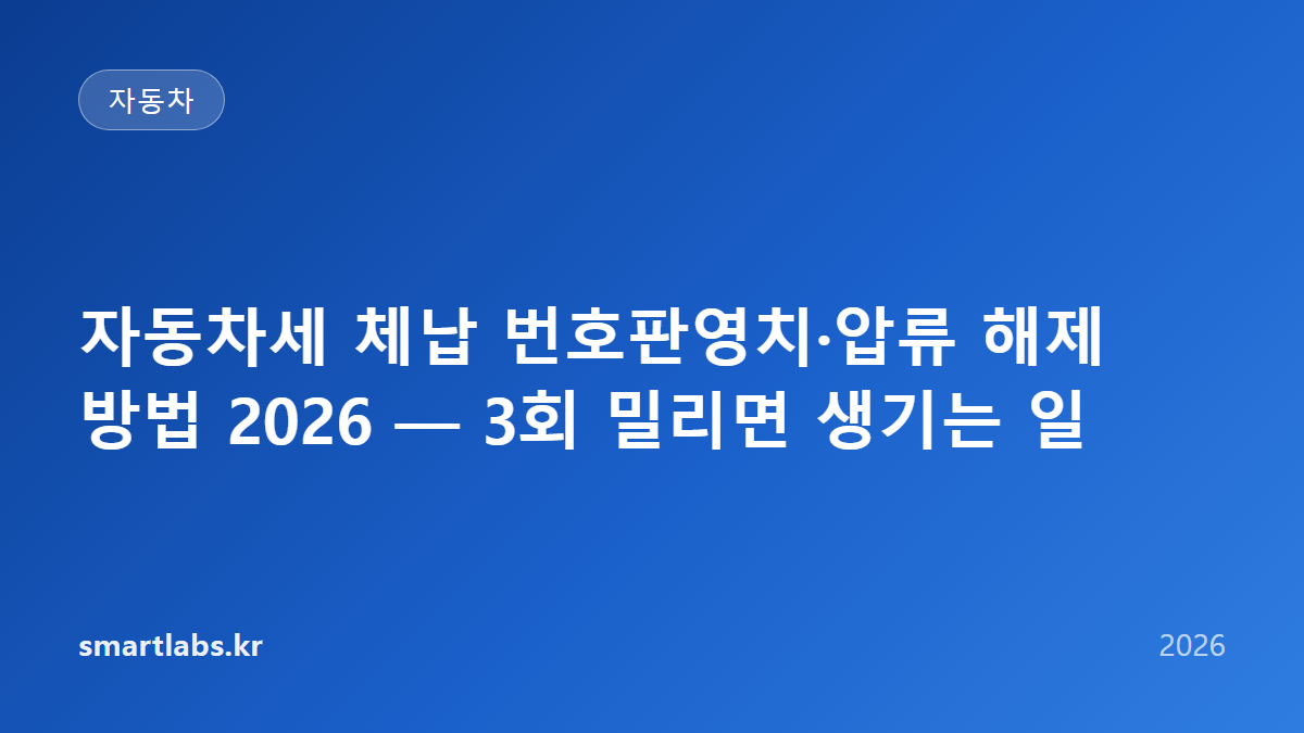 자동차세 체납 번호판영치·압류 해제 방법 2026 — 3회 밀리면 생기는 일