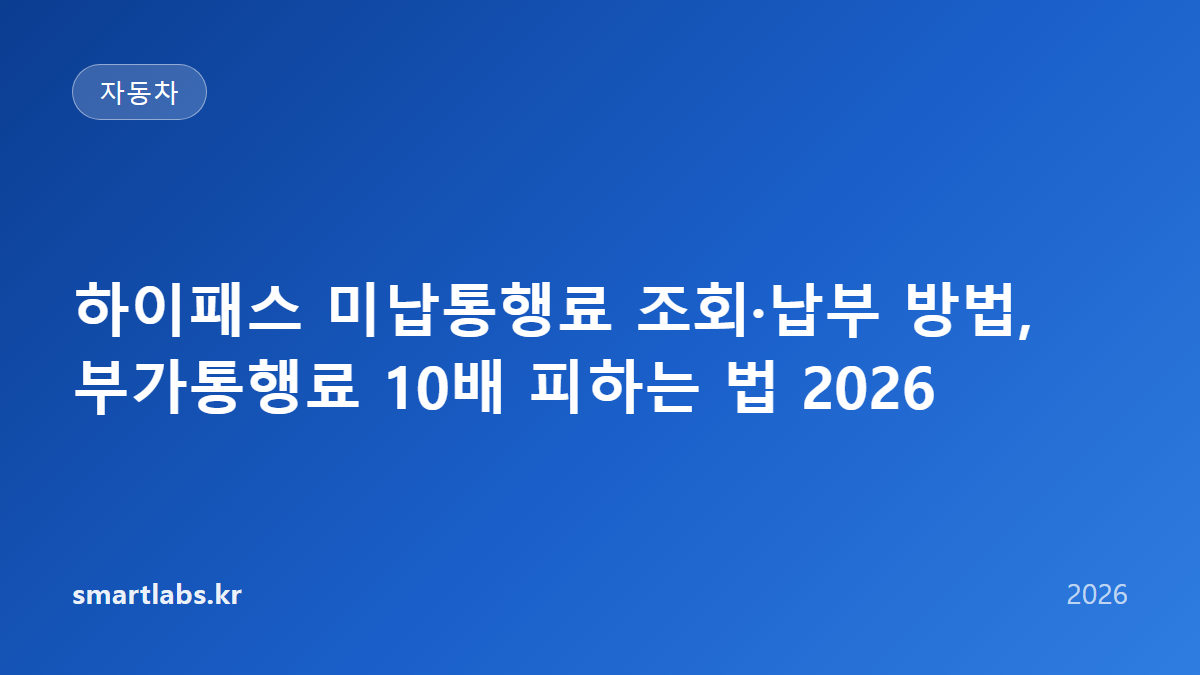 하이패스 미납통행료 조회·납부 방법, 부가통행료 10배 피하는 법 2026