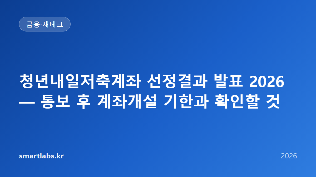 청년내일저축계좌 선정결과 발표 2026 — 통보 후 계좌개설 기한과 확인할 것