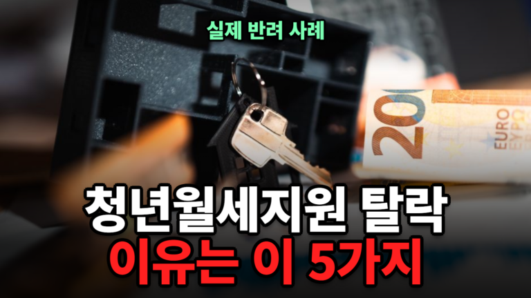 청년월세지원 신청 실패 사유 5가지 (실제 반려 사례)